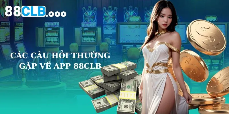 Các câu hỏi thường gặp về app 88CLB