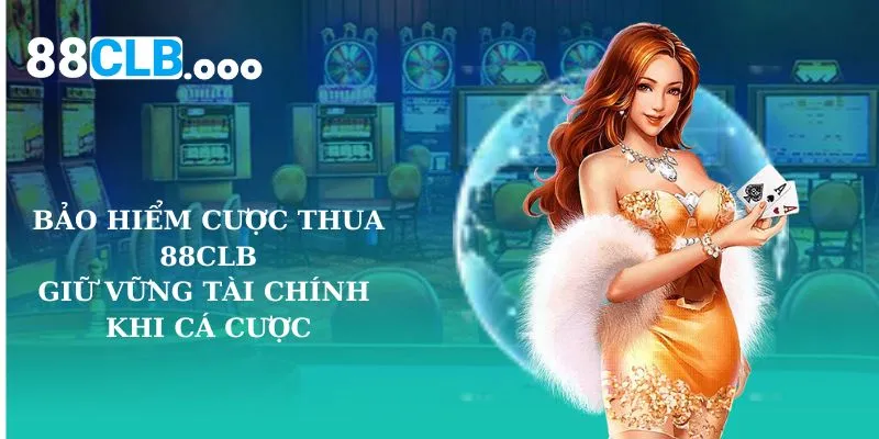 bao-hiem-cuoc-thua-88clb-giu-vung-tai-chinh-khi-ca-cuoc