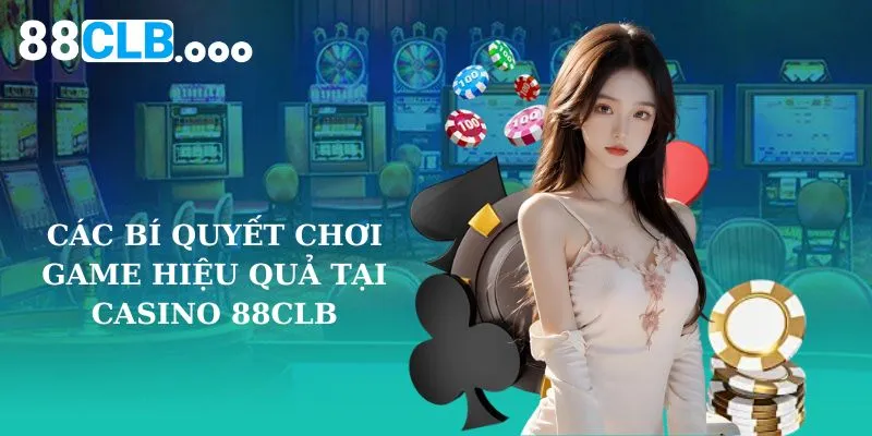 Các bí quyết chơi game hiệu quả tại casino 88CLB