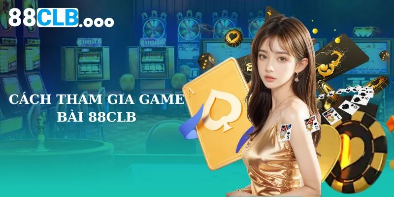 Cách tham gia game bài 88CLB