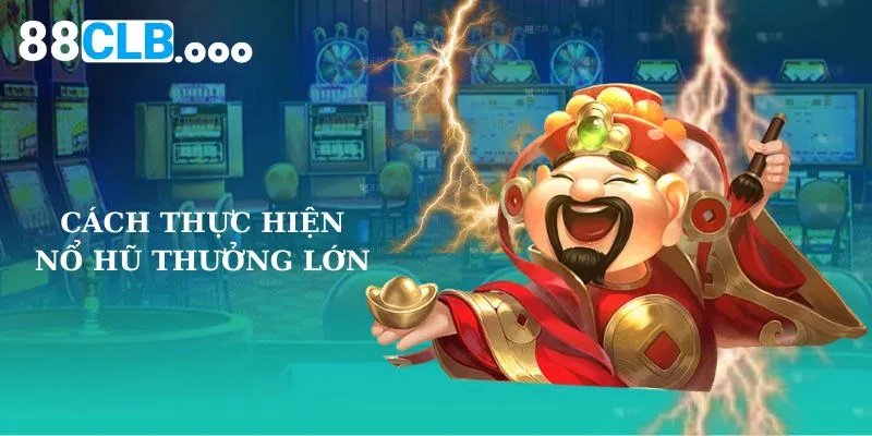 Cách Thực Hiện Nổ Hũ Thưởng Lớn