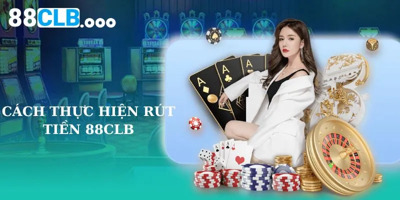 Cách thực hiện rút tiền 88CLB