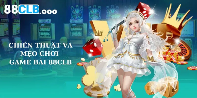 Chiến thuật và mẹo chơi game bài 88CLB