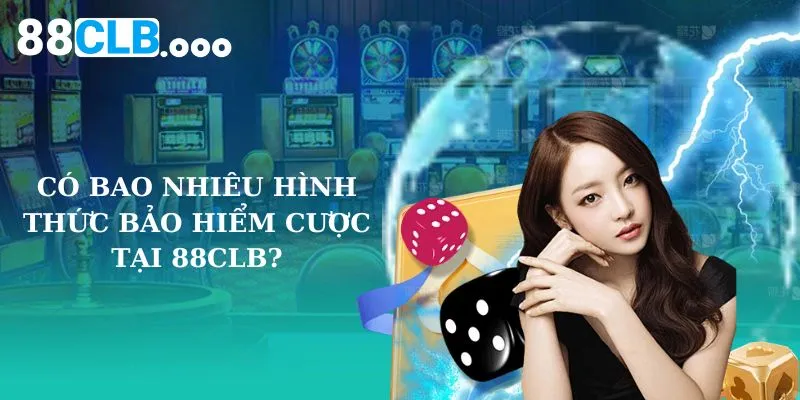 Có Bao Nhiêu Hình Thức Bảo Hiểm Cược Tại 88CLB