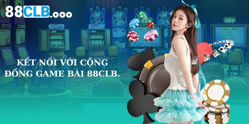 Kết nối với cộng đồng game bài 88CLB