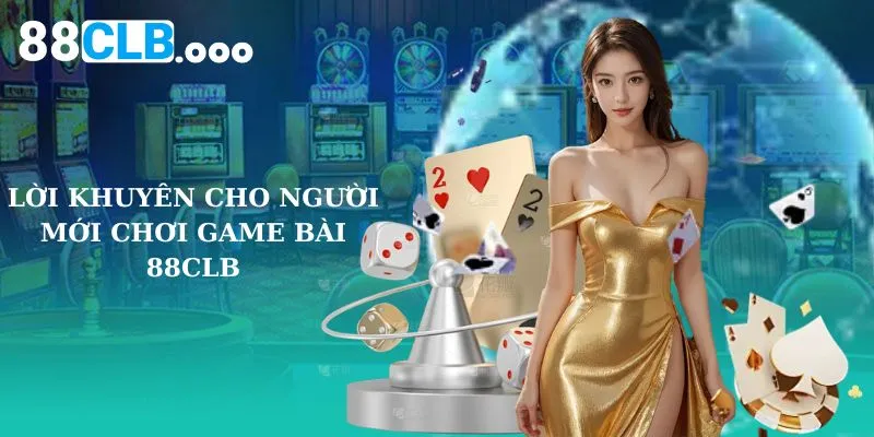 Lời khuyên cho người mới chơi game bài 88CLB