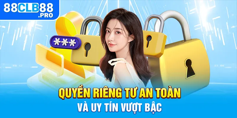 Quyền riêng tư an toàn và uy tín vượt bậc