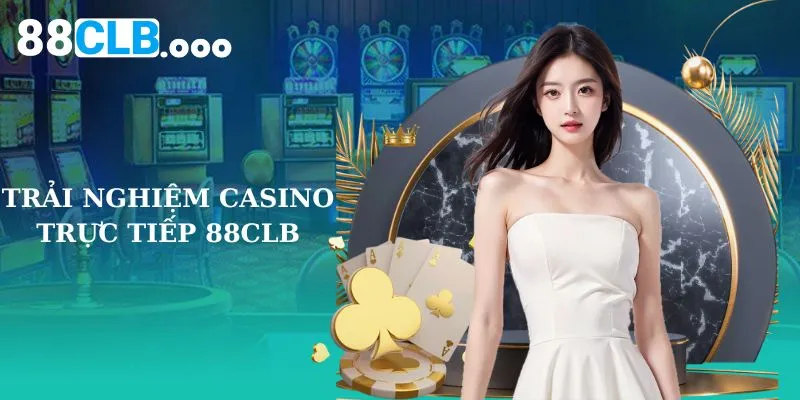 Trải nghiệm casino trực tiếp 88CLB